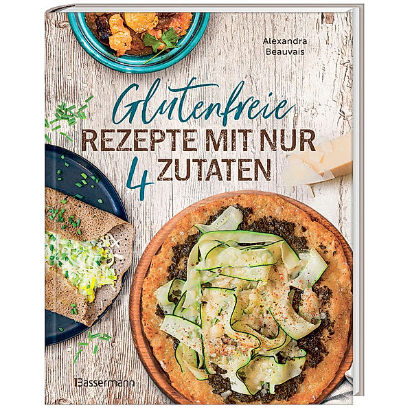 Glutenfreie Rezepte mit nur 4 Zutaten, Alexandra Beauvais