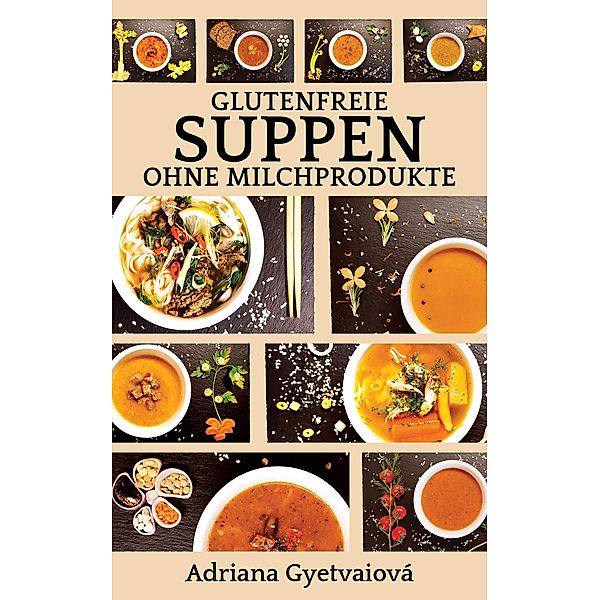 Glutenfreie Suppen ohne Milchprodukte, Adriana Gyetvaiová