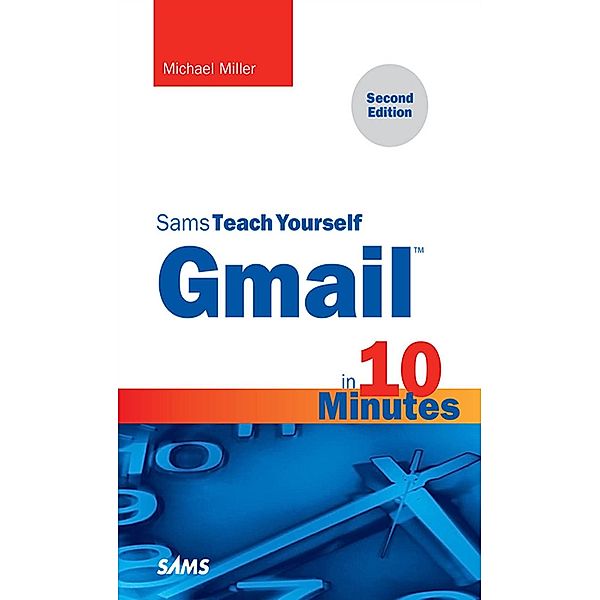 Gmail in 10 Minutes, Sams Teach Yourself / Sams Teach Yourself -- Minutes, Miller Michael