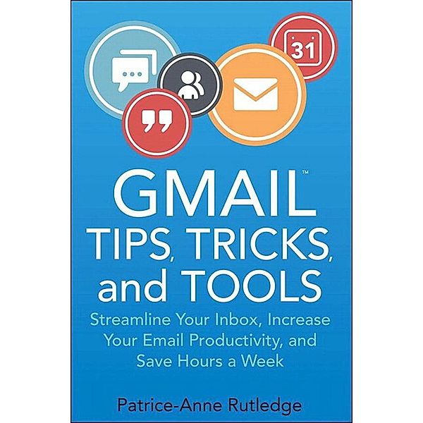 Gmail Tips, Tricks, and Tools, Patrice-Anne Rutledge
