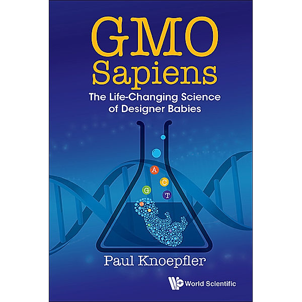 Gmo Sapiens: The Life-changing Science Of Designer Babies, Paul Knoepfler