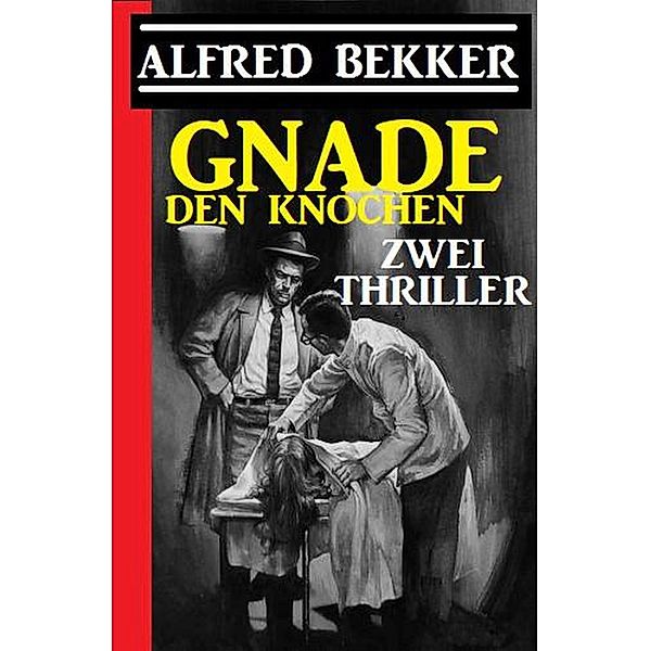 Gnade den Knochen: Zwei Thriller, Alfred Bekker
