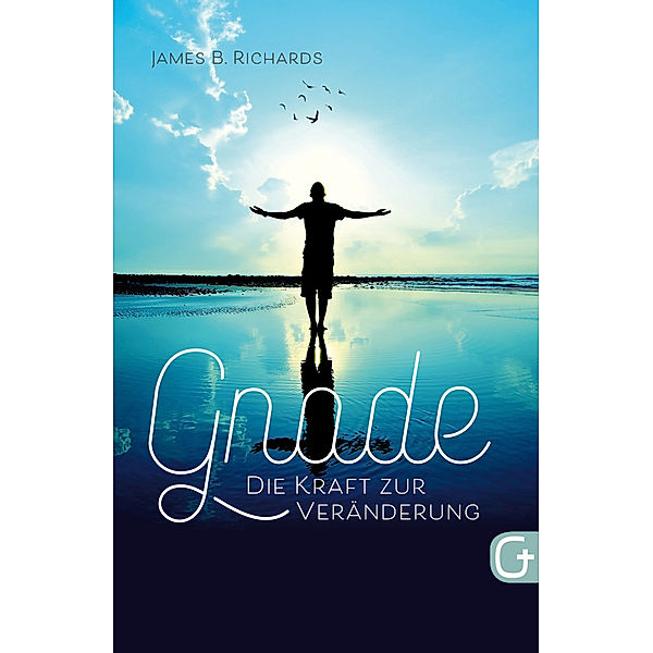 Gnade - die Kraft zur Veränderung, James B. Richards