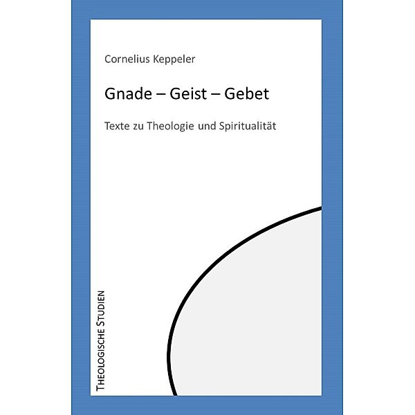 Gnade - Geist - Gebet / Theologische Studien Bd.5, Cornelius Keppeler