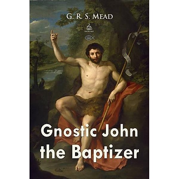 Gnostic John the Baptizer, G. R. S Mead