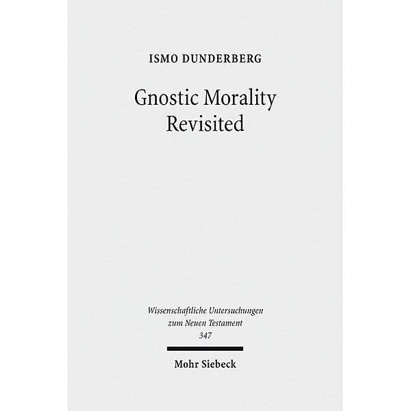 Gnostic Morality Revisited, Ismo Dunderberg