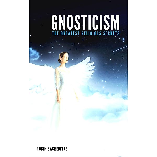 Gnosticism: The Greatest Religious Secrets, Robin Sacredfire