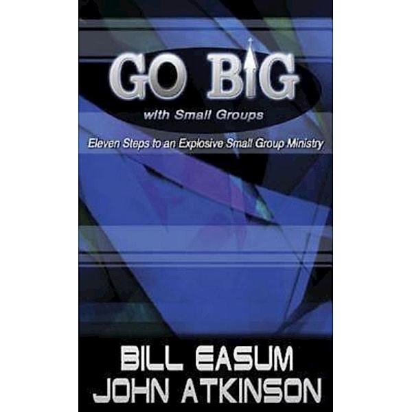 Go BIG with Small Groups, Bill Easum, John Atkinson