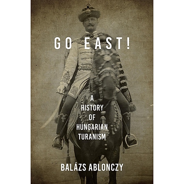 Go East! / Studies in Hungarian History, Balázs Ablonczy