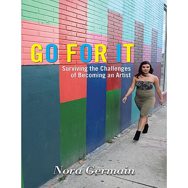 Go for It: Surviving the Challenges of Becoming an Artist, Nora Germain