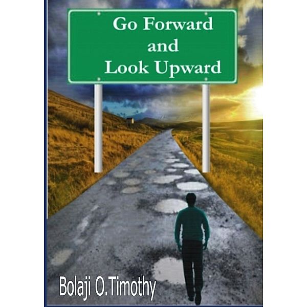 Go Forward and Look Upward, Bolaji O. Timothy