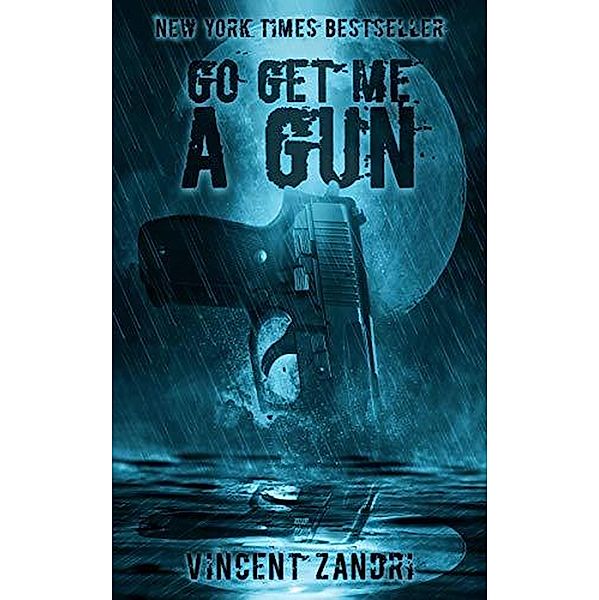 Go Get Me A Gun (A Short Thriller) / A Short Thriller, Vincent Zandri
