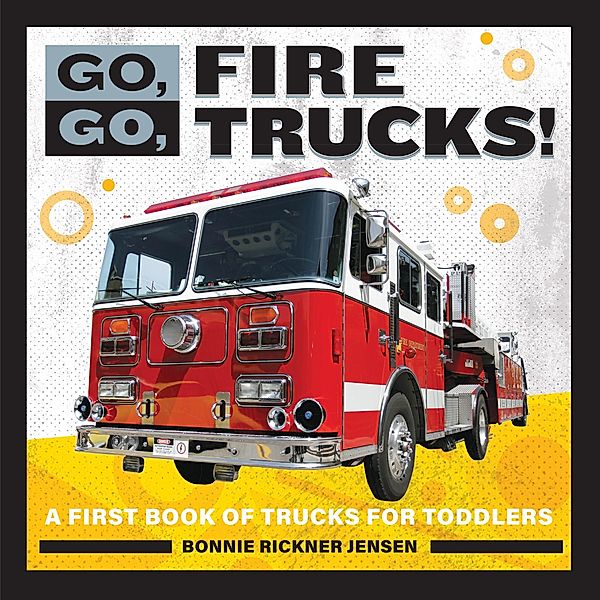 Go, Go, Fire Trucks! / Go, Go Books, Bonnie Rickner Jensen