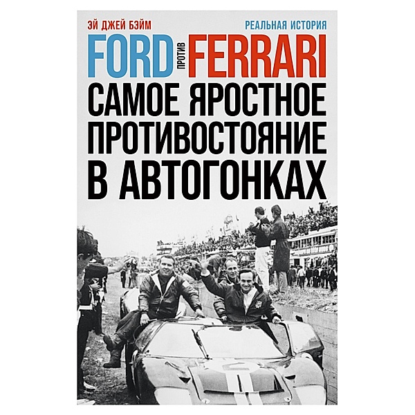 Go Like Hell: Ford, Ferrari, and Their Battle for Speed and Glory at Le Mans, A. J. Baime