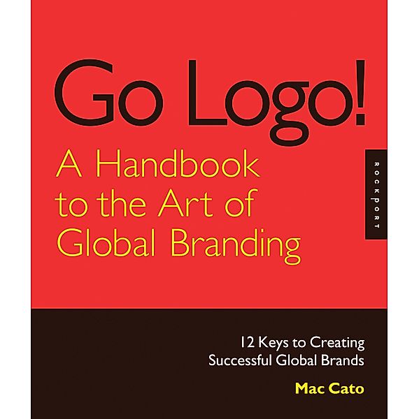 Go Logo! A Handbook to the Art of Global Branding, Mac Cato