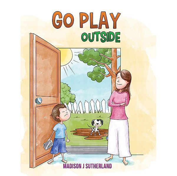 Go Play Outside / Austin Macauley Publishers Ltd, Madison J Sutherland