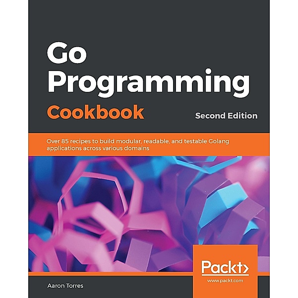 Go Programming Cookbook, Torres Aaron Torres
