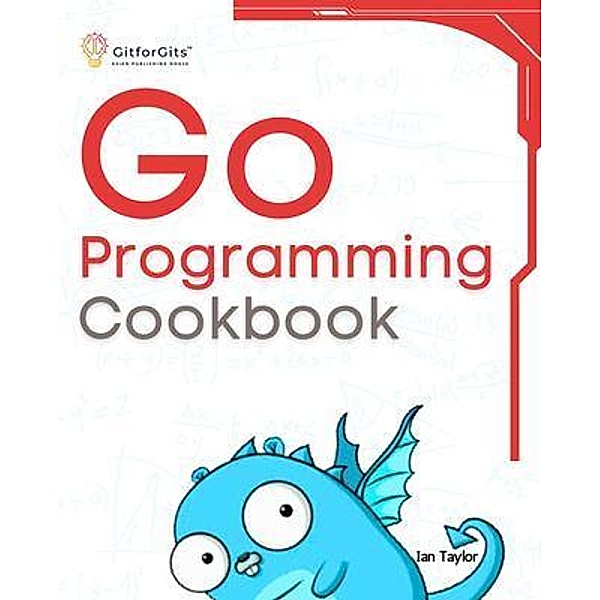 Go Programming Cookbook, Ian Taylor