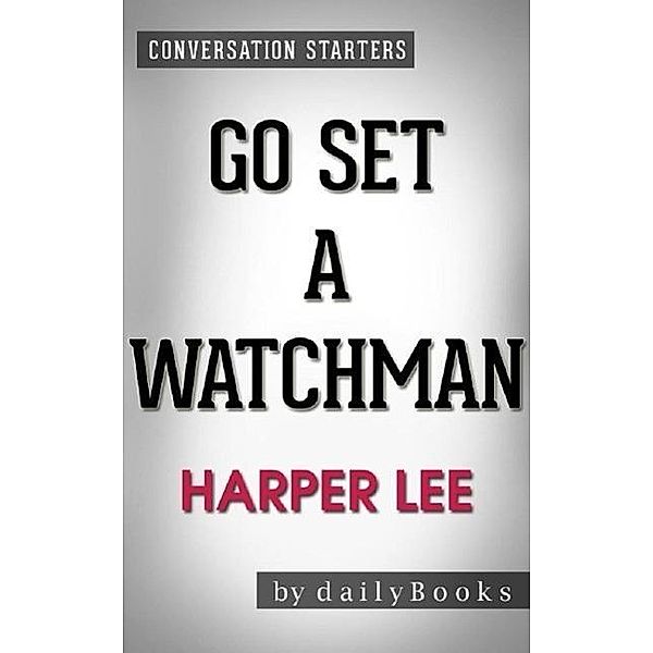 Go Set a Watchman: A Novel by Harper Lee | Conversation Starters, Dailybooks