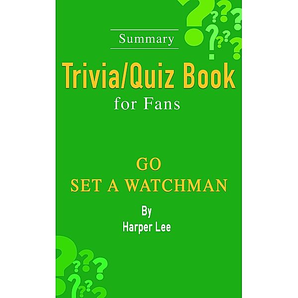 Go Set a Watchman: A Novel by Harper Lee: ...Summary Trivia/Quiz Book for Fans, Wendy Williams