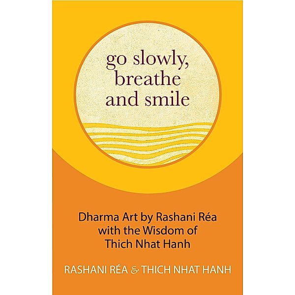 Go Slowly, Breathe and Smile, Thich Nhat Hanh, Rashani Réa
