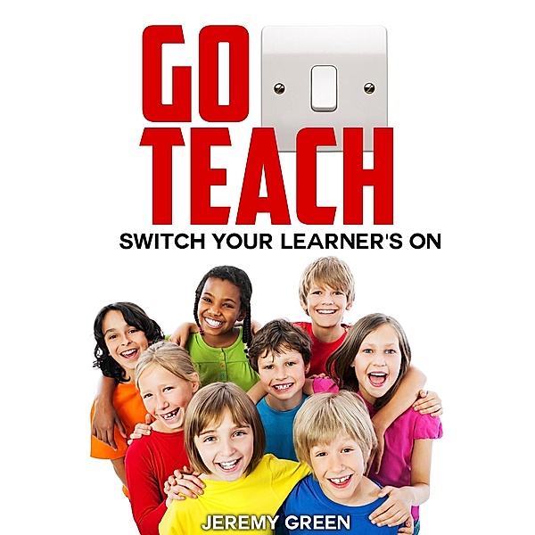 Go Teach: Switch Your Learner's On, Jeremy Green