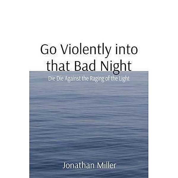 Go Violently into that Bad Night, Jonathan Miller