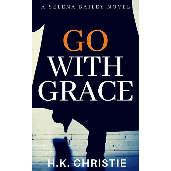 Go With Grace (Selena Bailey, #4) / Selena Bailey, H. K. Christie