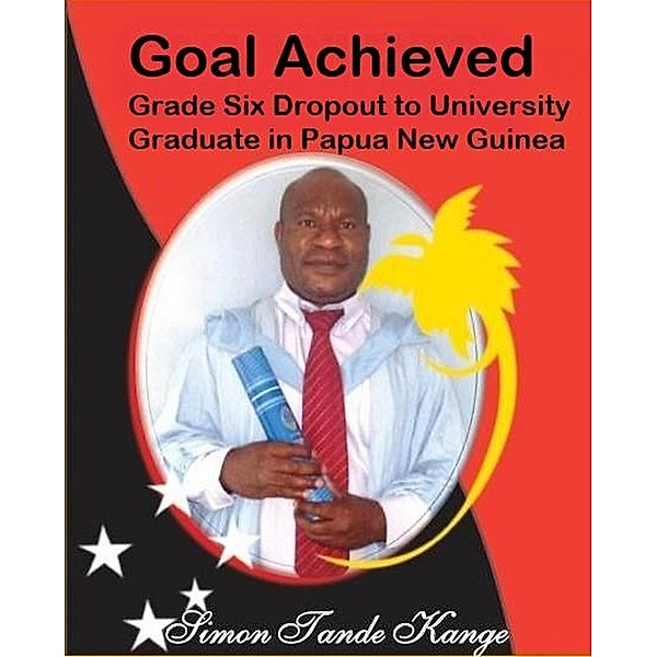 Goal Achieved Grade Six Dropout to University Graduate In Papua New Guinea, Simon Kange