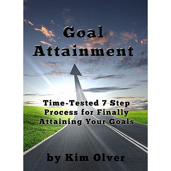 Goal Attainment-Time Tested 7 Step Process for Finally Attaining Your Goals / Kim Olver, Kim Olver