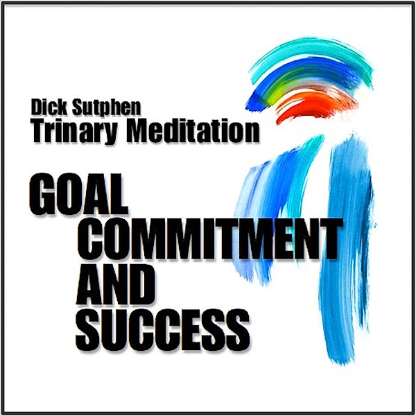 Goal Commitment and Success: Trinary Meditation, Dick Sutphen