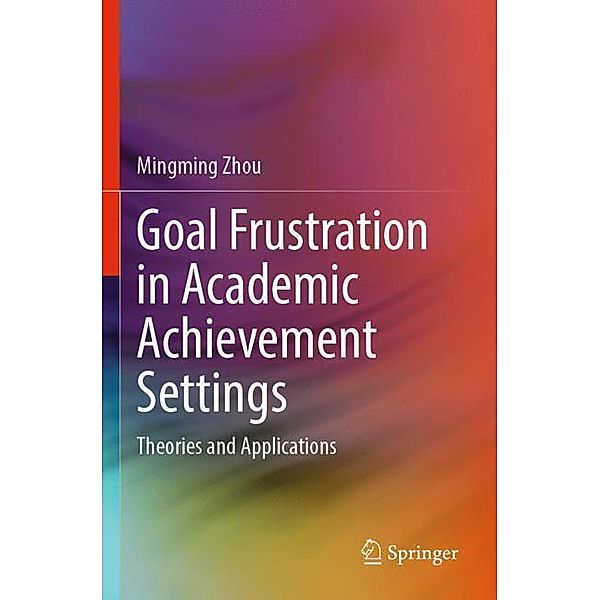 Goal Frustration in Academic Achievement Settings, Mingming Zhou