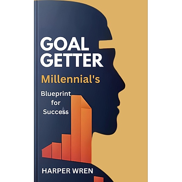 Goal Getter: A Millennial's Blueprint for Success, Harper Wren