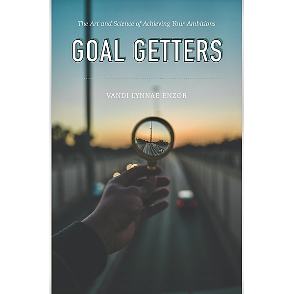 Goal Getters: The Art and Science of Achieving Your Ambitions, Vandi Lynnae Enzor