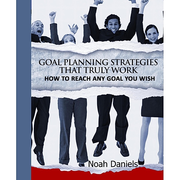 Goal Planning Strategies That Truly Work, Noah Daniels