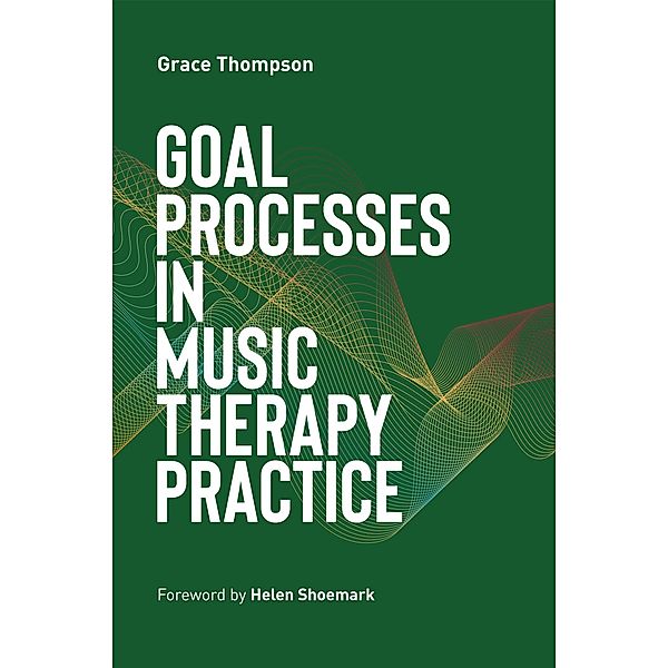 Goal Processes in Music Therapy Practice, Grace Thompson