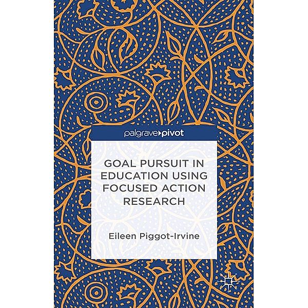 Goal Pursuit in Education Using Focused Action Research, Eileen Piggot-Irvine