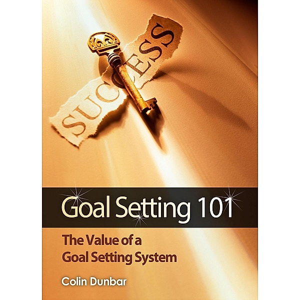 Goal Setting 101: The Value of a Goal Setting System, Colin Dunbar
