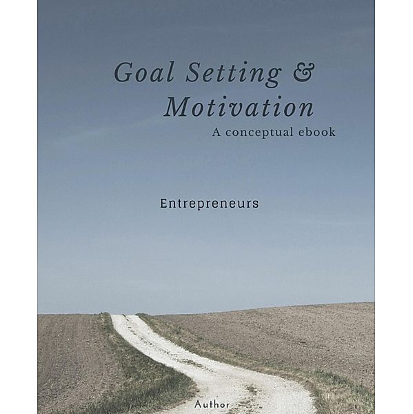 GOAL SETTING AND MOTIVATION - ENTREPRENEURS, John Yue