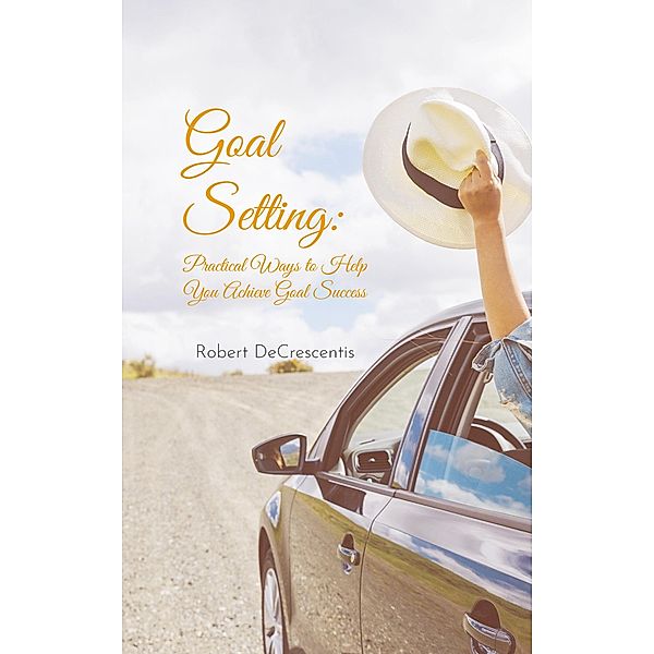 Goal Setting: Practical Ways to Help You Achieve Goal Success (Health and Wellness, #1) / Health and Wellness, Robert Decrescentis