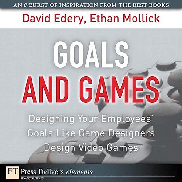 Goals and Games / FT Press Delivers Elements, Edery David, Mollick Ethan