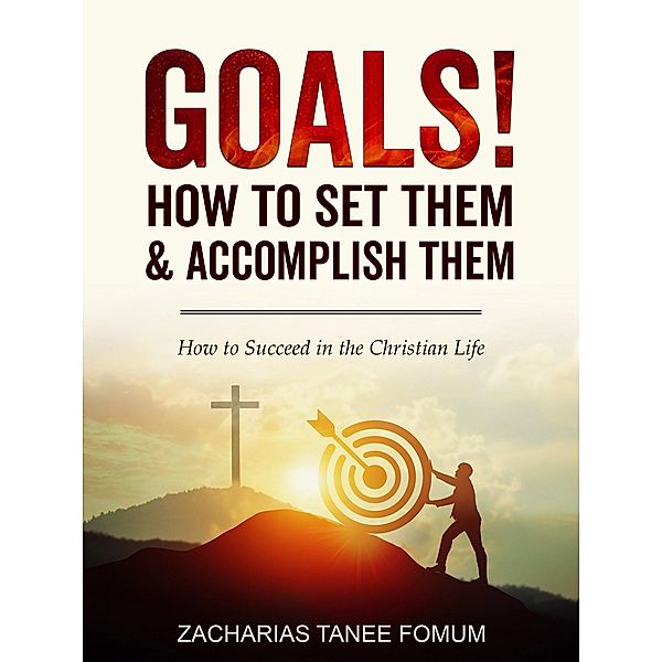 Goals: How to Set Them and Accomplish Them (Practical Helps For The Overcomers, #6) / Practical Helps For The Overcomers, Zacharias Tanee Fomum