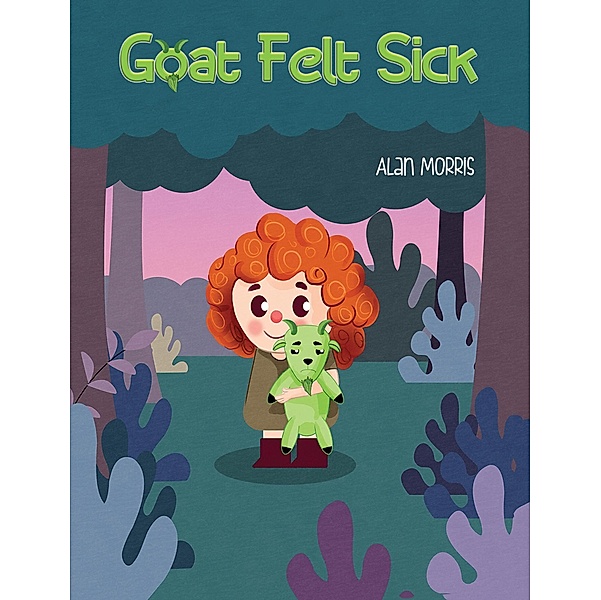 Goat Felt Sick / Austin Macauley Publishers Ltd, Alan Morris
