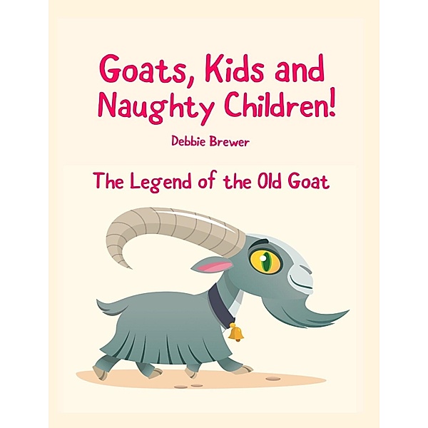 Goats, Kids and Naughty Children! the Legend of the Old Goat, Debbie Brewer