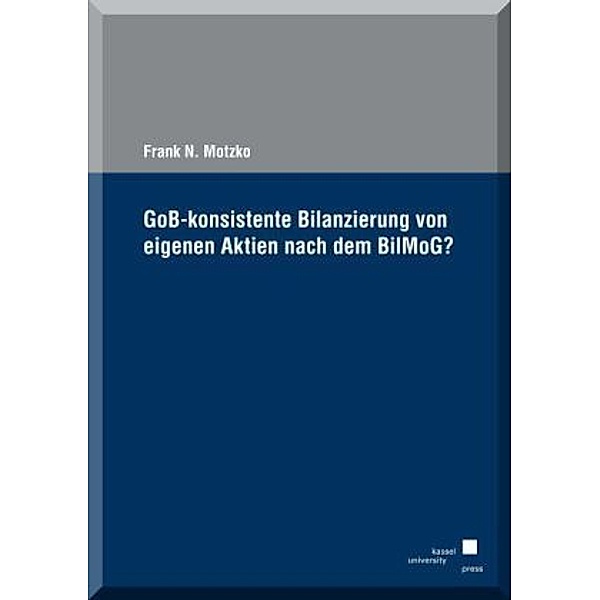 GoB-konsistente Bilanzierung von eigenen Aktien nach dem BilMoG?, Frank N. Motzko