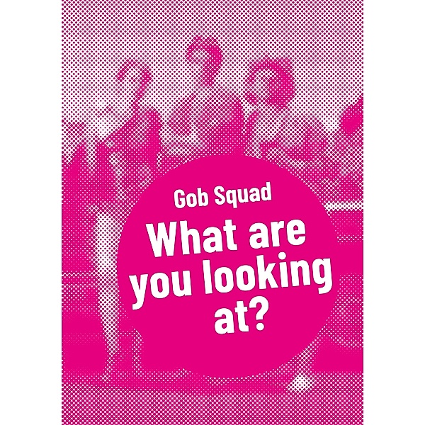Gob Squad - What are you looking at? / Postdramatisches Theater in Portraits Bd.1, Gob Squad