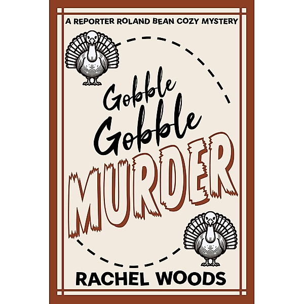 Gobble Gobble Murder (A Reporter Roland Bean Cozy Mystery, #5) / A Reporter Roland Bean Cozy Mystery, Rachel Woods