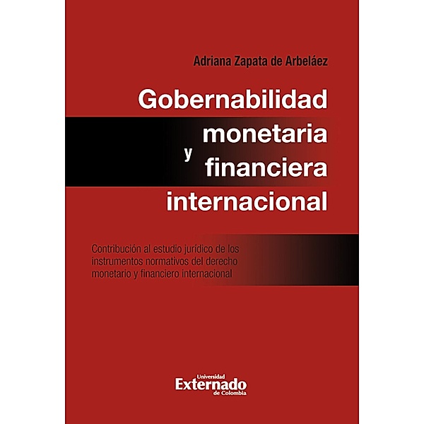 Gobernabilidad monetaria y financiera internacional: contribución al estudio jurídico de los instrumentos normativos del derecho monetario internacional, Zapata de Arbeláez Adriana