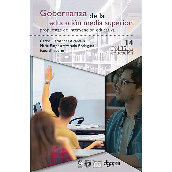 Gobernanza de la educación media superior: propuestas de intervención educativa / Pública educación Bd.14, Carlos Hernández Alcántara, María Eugenia Alvarado Rodríguez