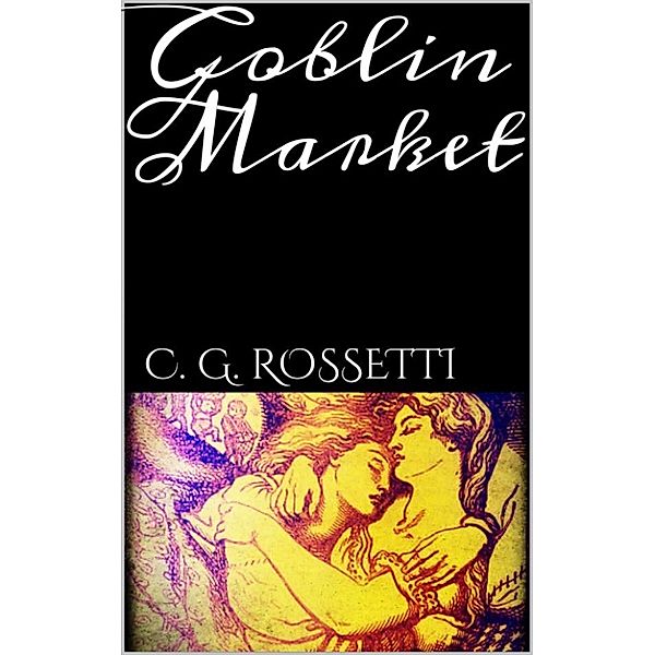 Goblin Market, C. G. Rossetti